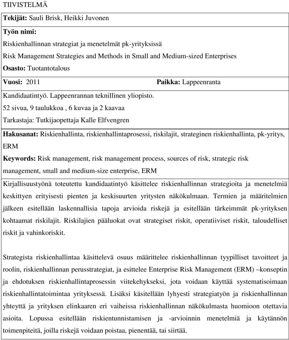 52 sivua, 9 taulukkoa, 6 kuvaa ja 2 kaavaa Tarkastaja: Tutkijaopettaja Kalle Elfvengren Hakusanat: Riskienhallinta, riskienhallintaprosessi, riskilajit, strateginen riskienhallinta, pk-yritys, ERM