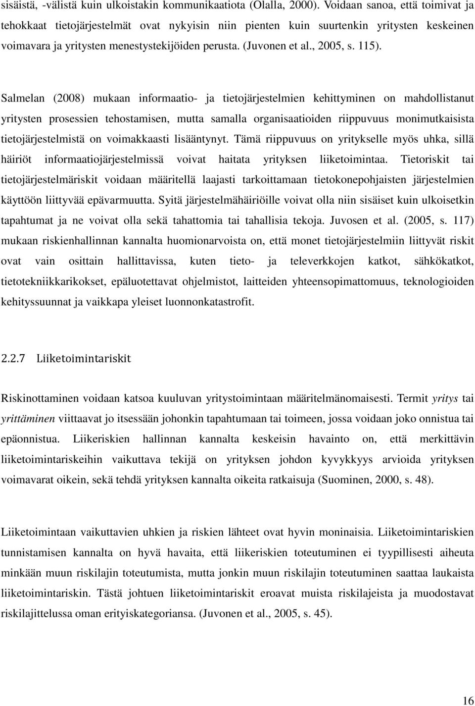 115). Salmelan (2008) mukaan informaatio- ja tietojärjestelmien kehittyminen on mahdollistanut yritysten prosessien tehostamisen, mutta samalla organisaatioiden riippuvuus monimutkaisista