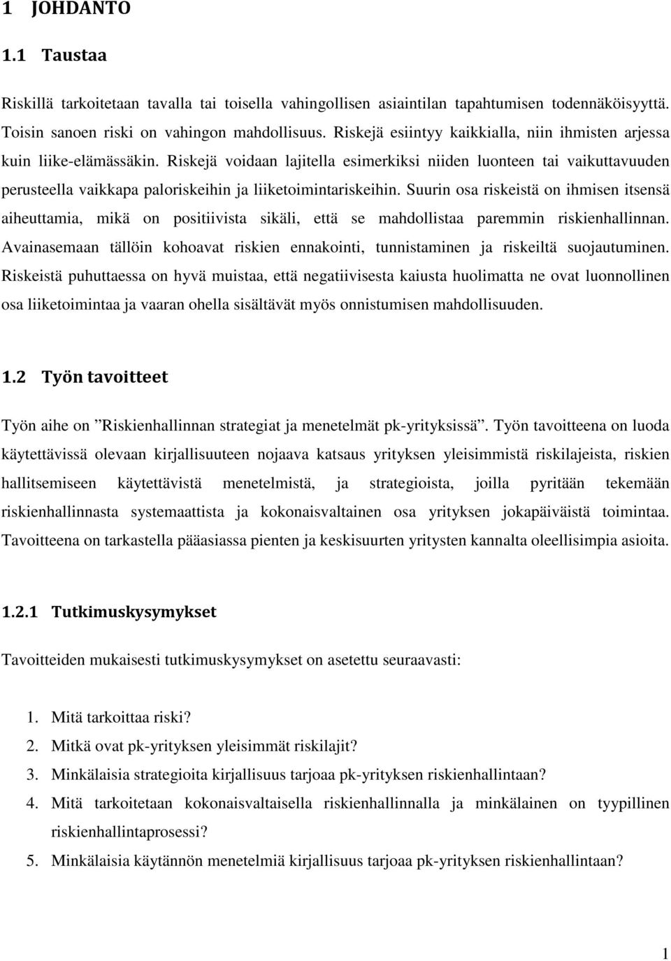 Riskejä voidaan lajitella esimerkiksi niiden luonteen tai vaikuttavuuden perusteella vaikkapa paloriskeihin ja liiketoimintariskeihin.