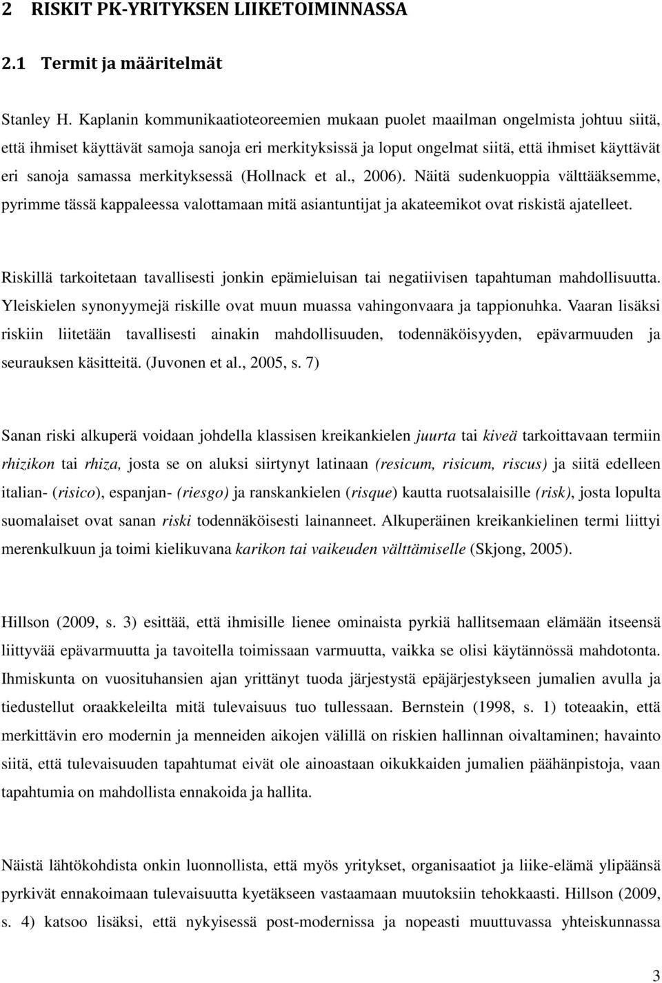 samassa merkityksessä (Hollnack et al., 2006). Näitä sudenkuoppia välttääksemme, pyrimme tässä kappaleessa valottamaan mitä asiantuntijat ja akateemikot ovat riskistä ajatelleet.