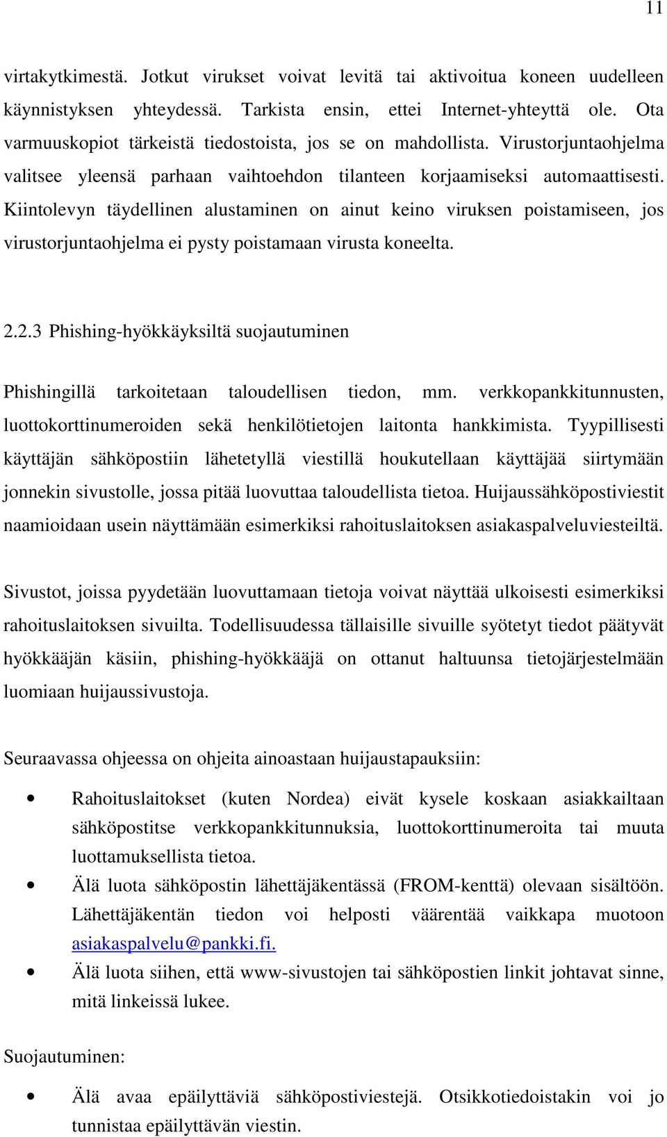 Kiintolevyn täydellinen alustaminen on ainut keino viruksen poistamiseen, jos virustorjuntaohjelma ei pysty poistamaan virusta koneelta. 2.