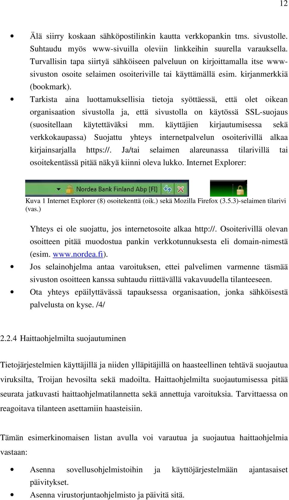 Tarkista aina luottamuksellisia tietoja syöttäessä, että olet oikean organisaation sivustolla ja, että sivustolla on käytössä SSL-suojaus (suositellaan käytettäväksi mm.