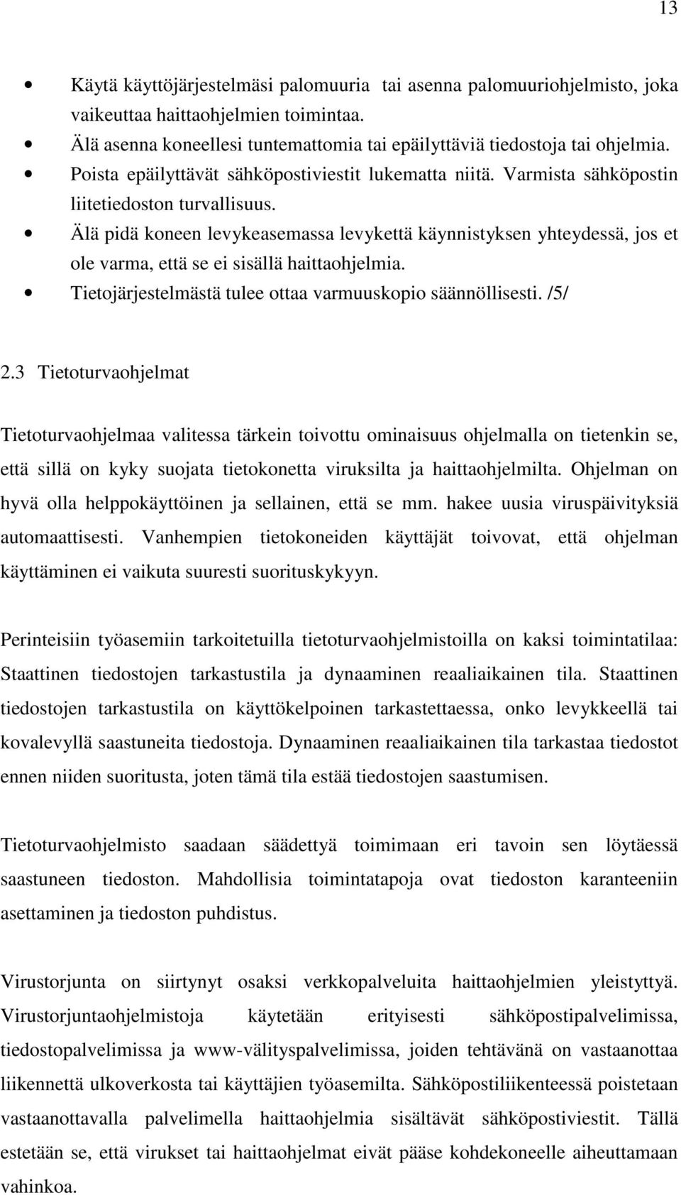 Älä pidä koneen levykeasemassa levykettä käynnistyksen yhteydessä, jos et ole varma, että se ei sisällä haittaohjelmia. Tietojärjestelmästä tulee ottaa varmuuskopio säännöllisesti. /5/ 2.