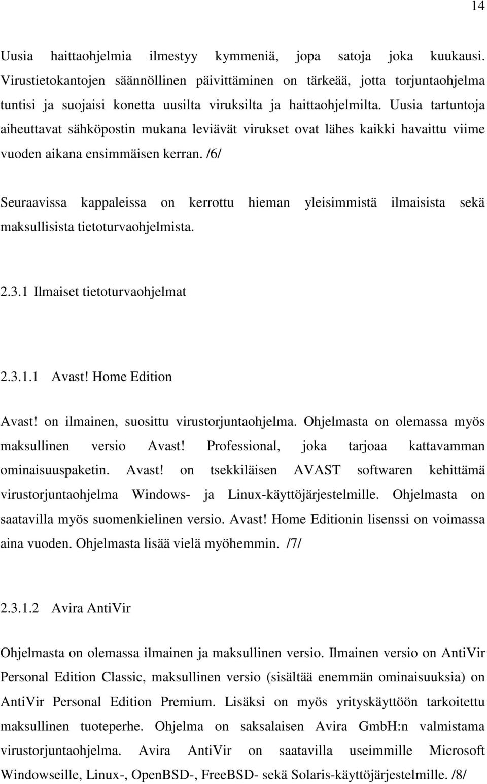 Uusia tartuntoja aiheuttavat sähköpostin mukana leviävät virukset ovat lähes kaikki havaittu viime vuoden aikana ensimmäisen kerran.