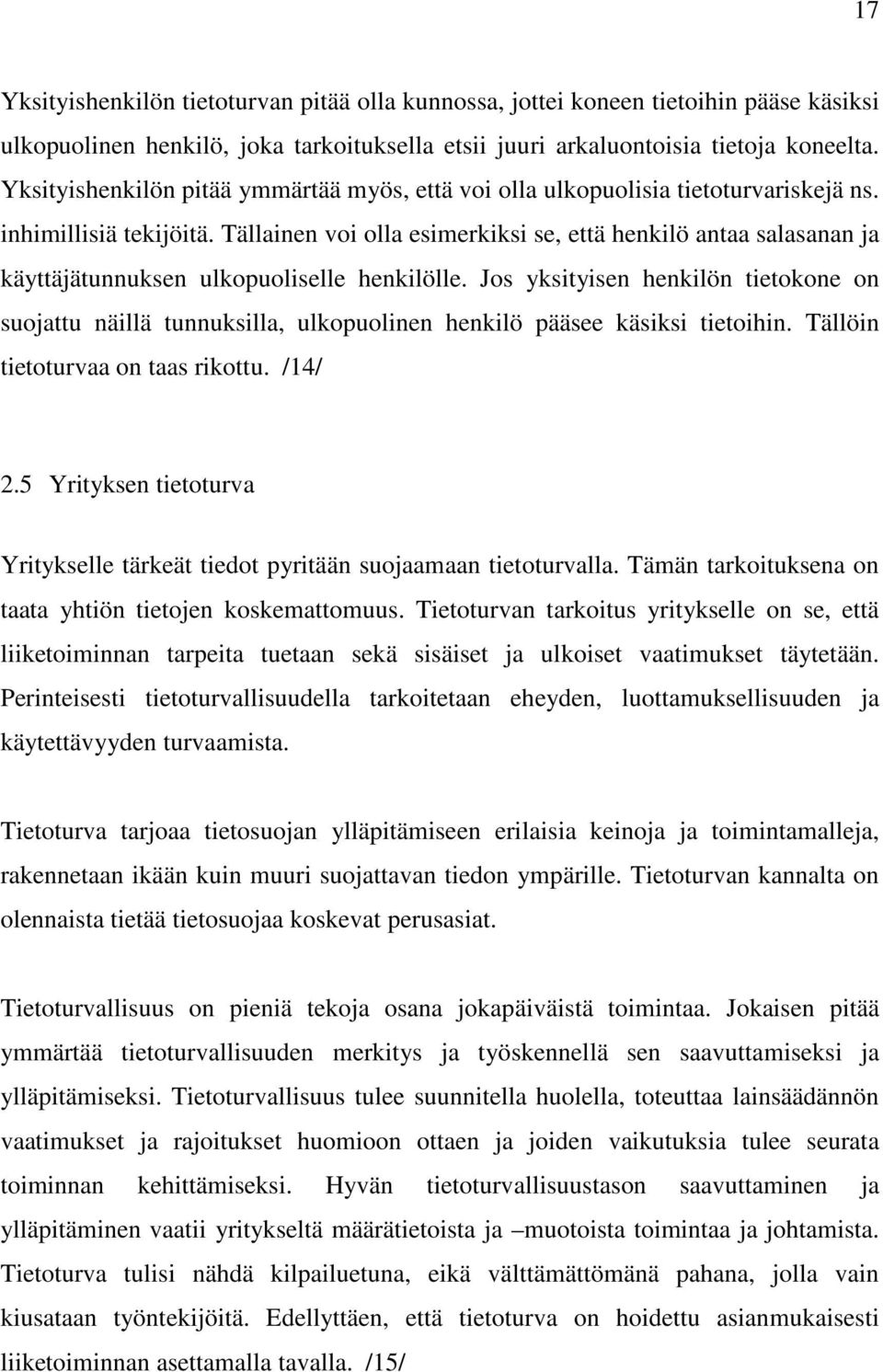 Tällainen voi olla esimerkiksi se, että henkilö antaa salasanan ja käyttäjätunnuksen ulkopuoliselle henkilölle.