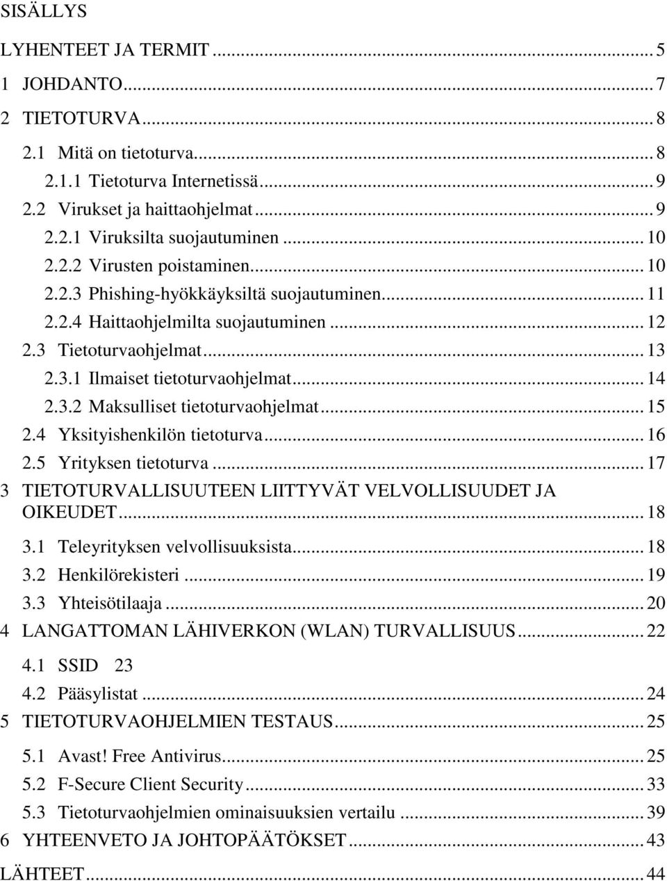 3.2 Maksulliset tietoturvaohjelmat... 15 2.4 Yksityishenkilön tietoturva... 16 2.5 Yrityksen tietoturva... 17 3 TIETOTURVALLISUUTEEN LIITTYVÄT VELVOLLISUUDET JA OIKEUDET... 18 3.