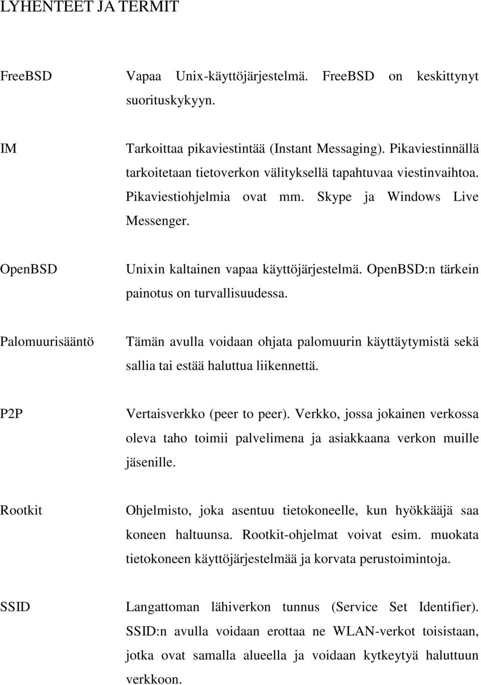 OpenBSD:n tärkein painotus on turvallisuudessa. Palomuurisääntö Tämän avulla voidaan ohjata palomuurin käyttäytymistä sekä sallia tai estää haluttua liikennettä. P2P Vertaisverkko (peer to peer).