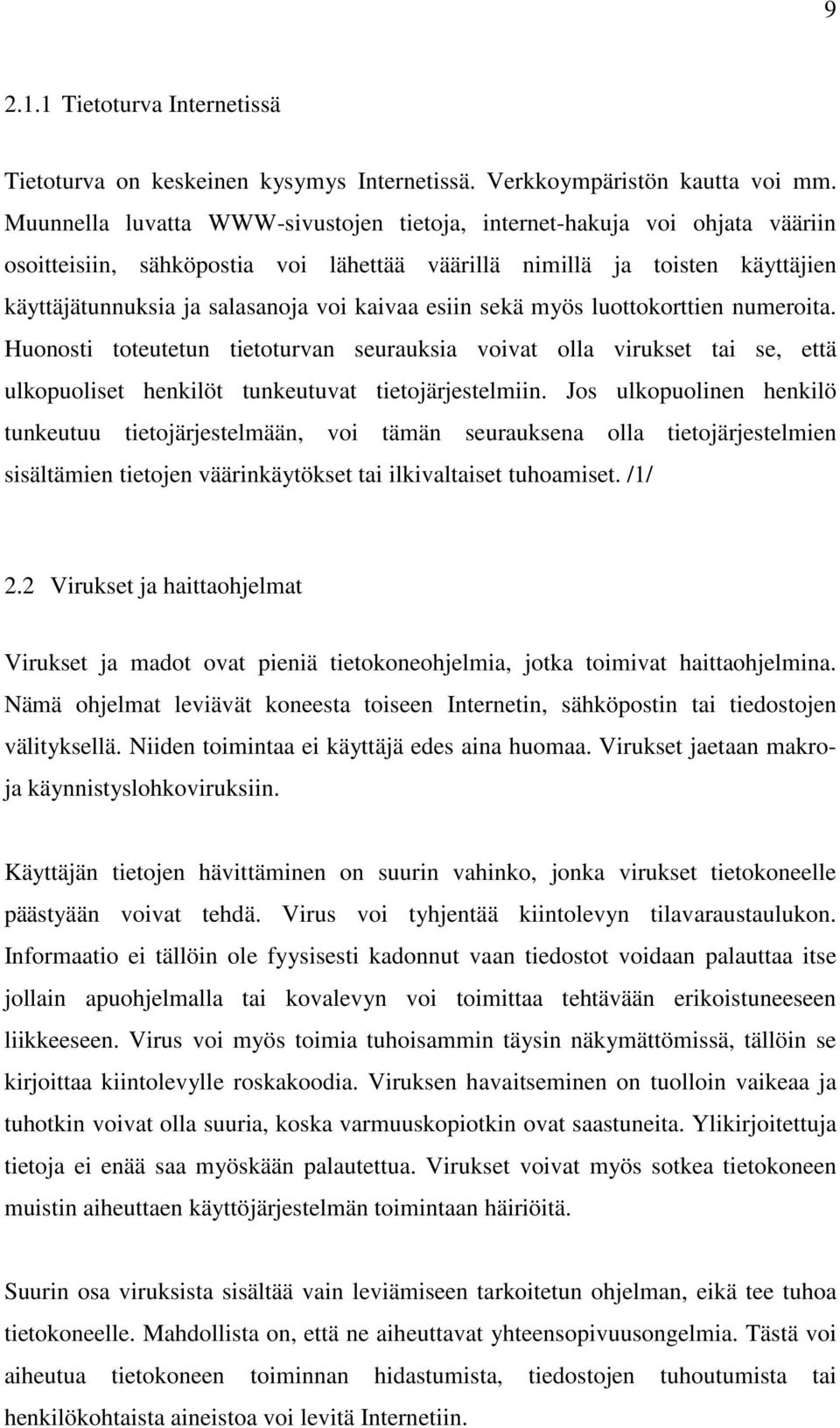 esiin sekä myös luottokorttien numeroita. Huonosti toteutetun tietoturvan seurauksia voivat olla virukset tai se, että ulkopuoliset henkilöt tunkeutuvat tietojärjestelmiin.