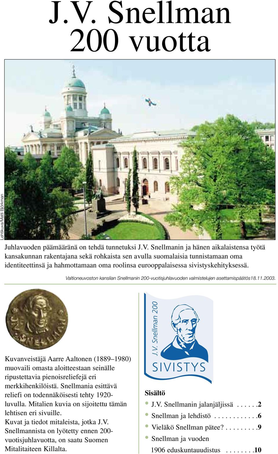 Kuvanveistäjä Aarre Aaltonen (1889 1980) muovaili omasta aloitteestaan seinälle ripustettavia pienoisreliefejä eri merkkihenkilöistä.