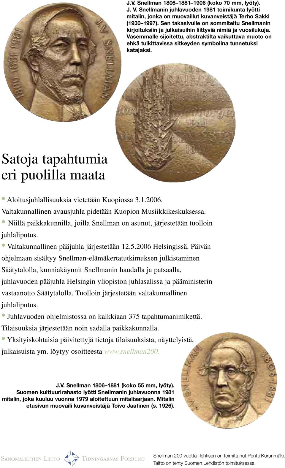 Vasemmalle sijoitettu, abstraktilta vaikuttava muoto on ehkä tulkittavissa sitkeyden symbolina tunnetuksi katajaksi. Satoja tapahtumia eri puolilla maata Aloitusjuhlallisuuksia vietetään Kuopiossa 3.