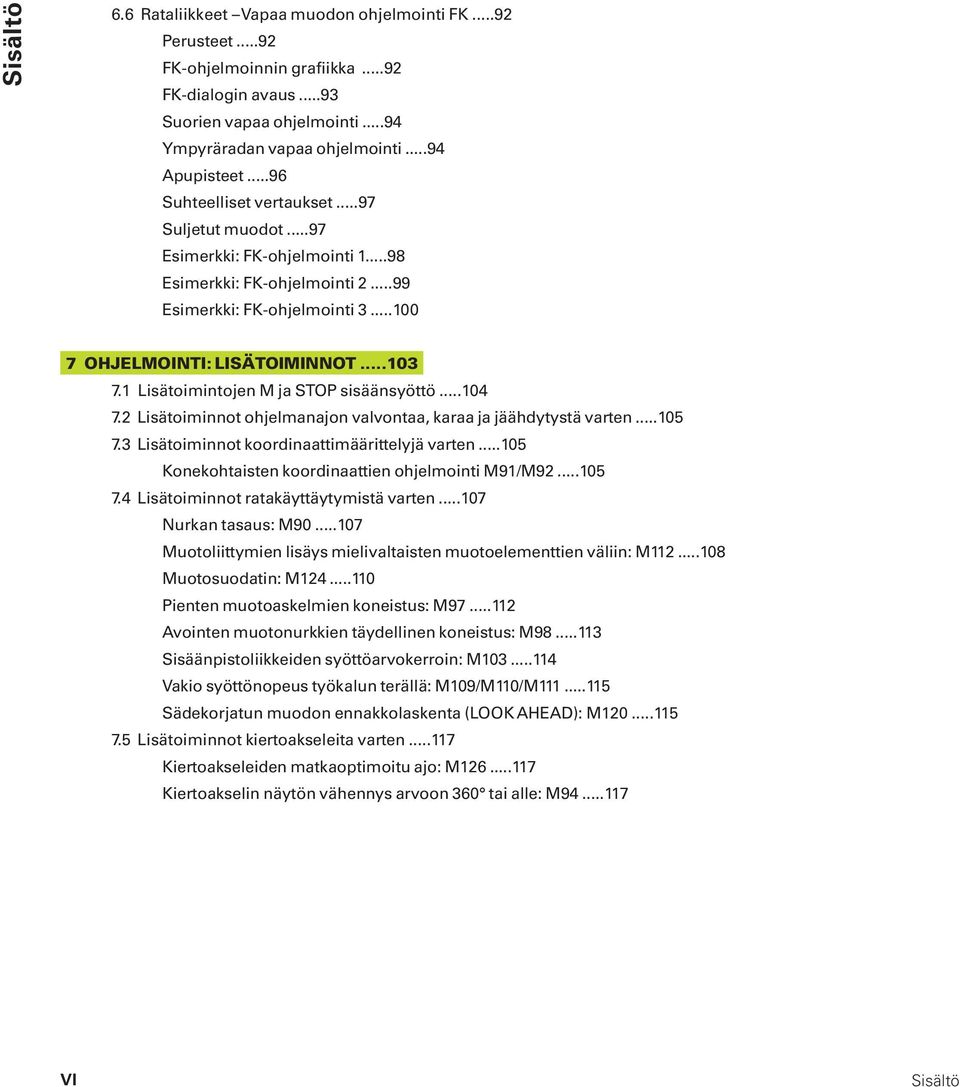 ..103 7.1 Lisätoimintojen M ja STOP sisäänsyöttö...104 7.2 Lisätoiminnot ohjelmanajon valvontaa, karaa ja jäähdytystä varten...105 7.3 Lisätoiminnot koordinaattimäärittelyjä varten.