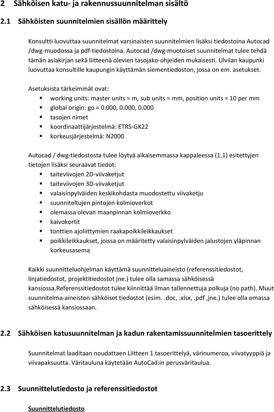 Autocad /dwg muotoiset suunnitelmat tulee tehdä tämän asiakirjan sekä liitteenä olevien tasojako ohjeiden mukaisesti.