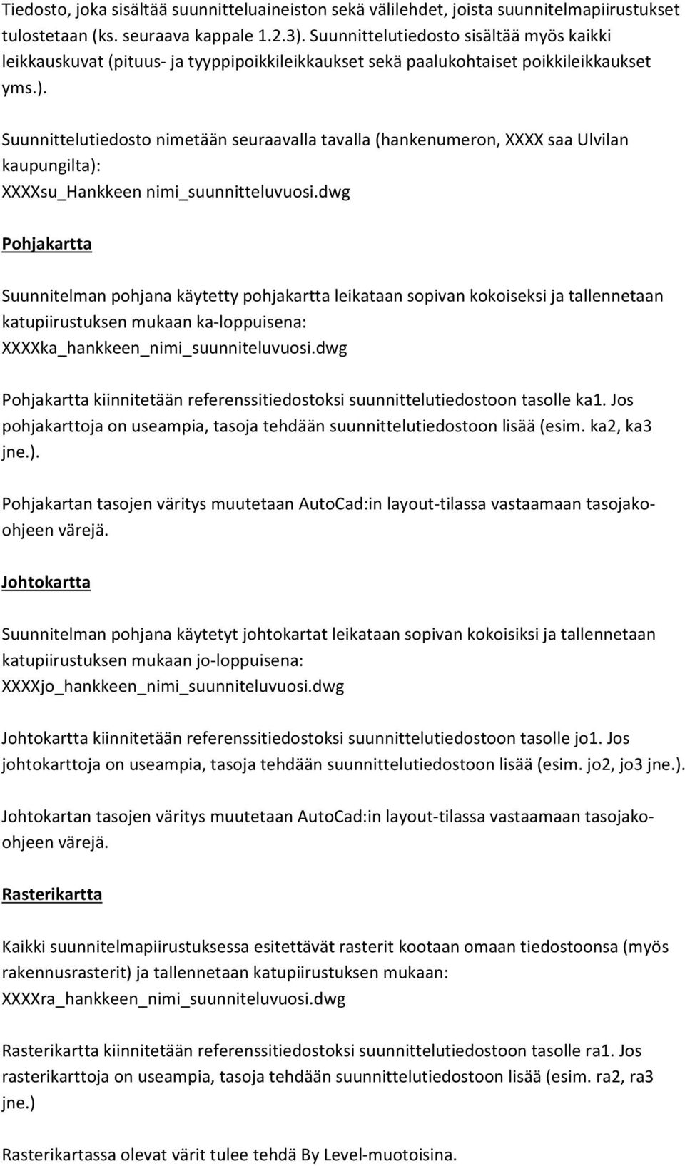 Suunnittelutiedosto nimetään seuraavalla tavalla (hankenumeron, XXXX saa Ulvilan kaupungilta): XXXXsu_Hankkeen nimi_suunnitteluvuosi.