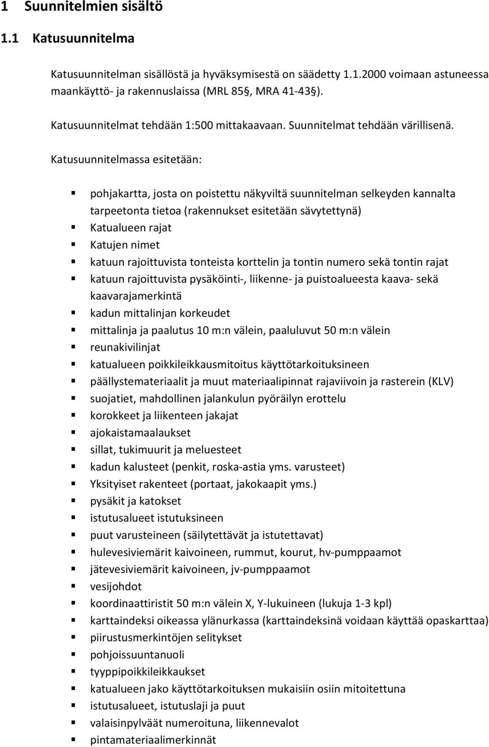 Katusuunnitelmassa esitetään: pohjakartta, josta on poistettu näkyviltä suunnitelman selkeyden kannalta tarpeetonta tietoa (rakennukset esitetään sävytettynä) Katualueen rajat Katujen nimet katuun