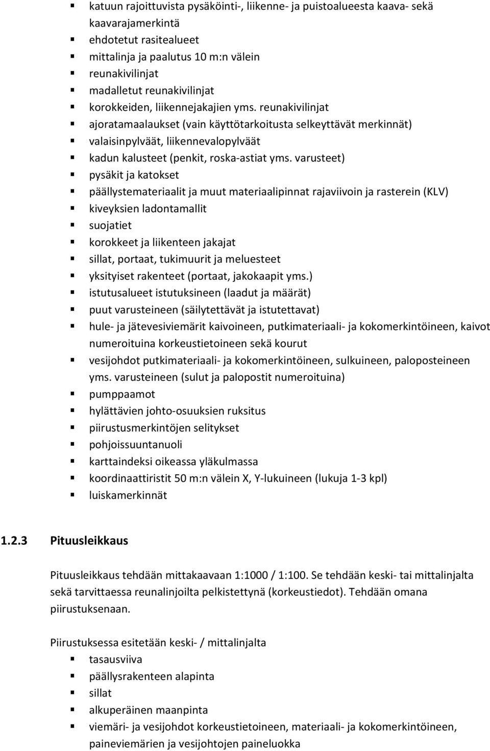 varusteet) pysäkit ja katokset päällystemateriaalit ja muut materiaalipinnat rajaviivoin ja rasterein (KLV) kiveyksien ladontamallit suojatiet korokkeet ja liikenteen jakajat sillat, portaat,