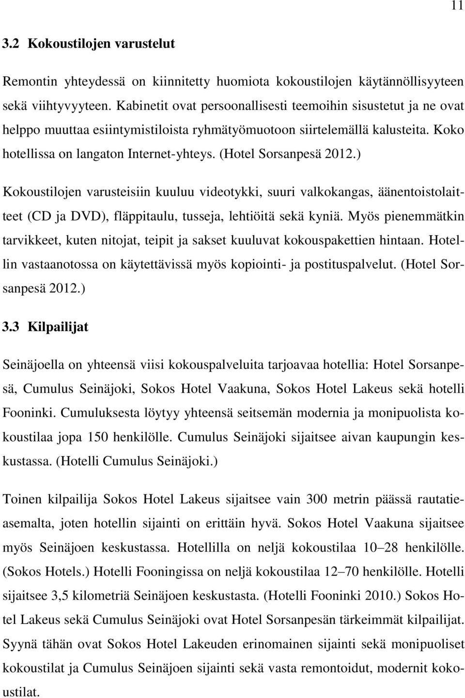 (Hotel Sorsanpesä 2012.) Kokoustilojen varusteisiin kuuluu videotykki, suuri valkokangas, äänentoistolaitteet (CD ja DVD), fläppitaulu, tusseja, lehtiöitä sekä kyniä.