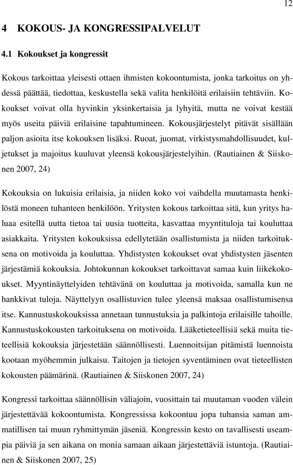 Kokoukset voivat olla hyvinkin yksinkertaisia ja lyhyitä, mutta ne voivat kestää myös useita päiviä erilaisine tapahtumineen. Kokousjärjestelyt pitävät sisällään paljon asioita itse kokouksen lisäksi.