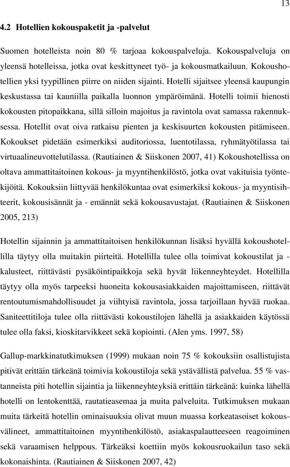 Hotelli toimii hienosti kokousten pitopaikkana, sillä silloin majoitus ja ravintola ovat samassa rakennuksessa. Hotellit ovat oiva ratkaisu pienten ja keskisuurten kokousten pitämiseen.