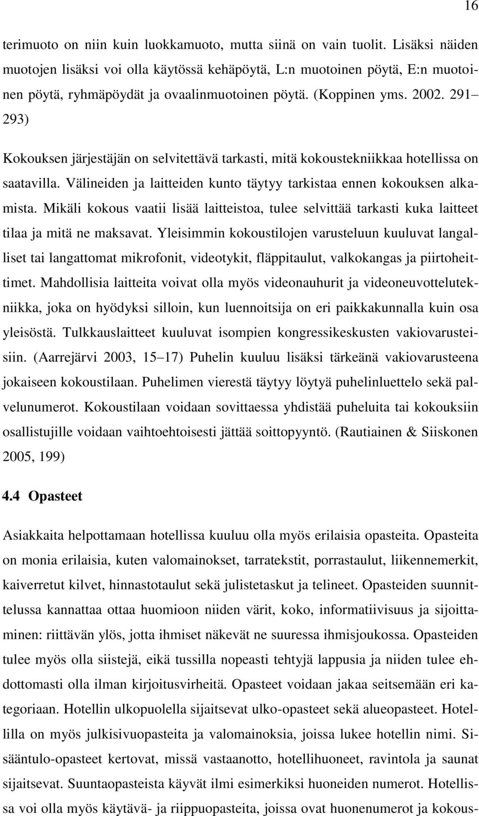 291 293) Kokouksen järjestäjän on selvitettävä tarkasti, mitä kokoustekniikkaa hotellissa on saatavilla. Välineiden ja laitteiden kunto täytyy tarkistaa ennen kokouksen alkamista.