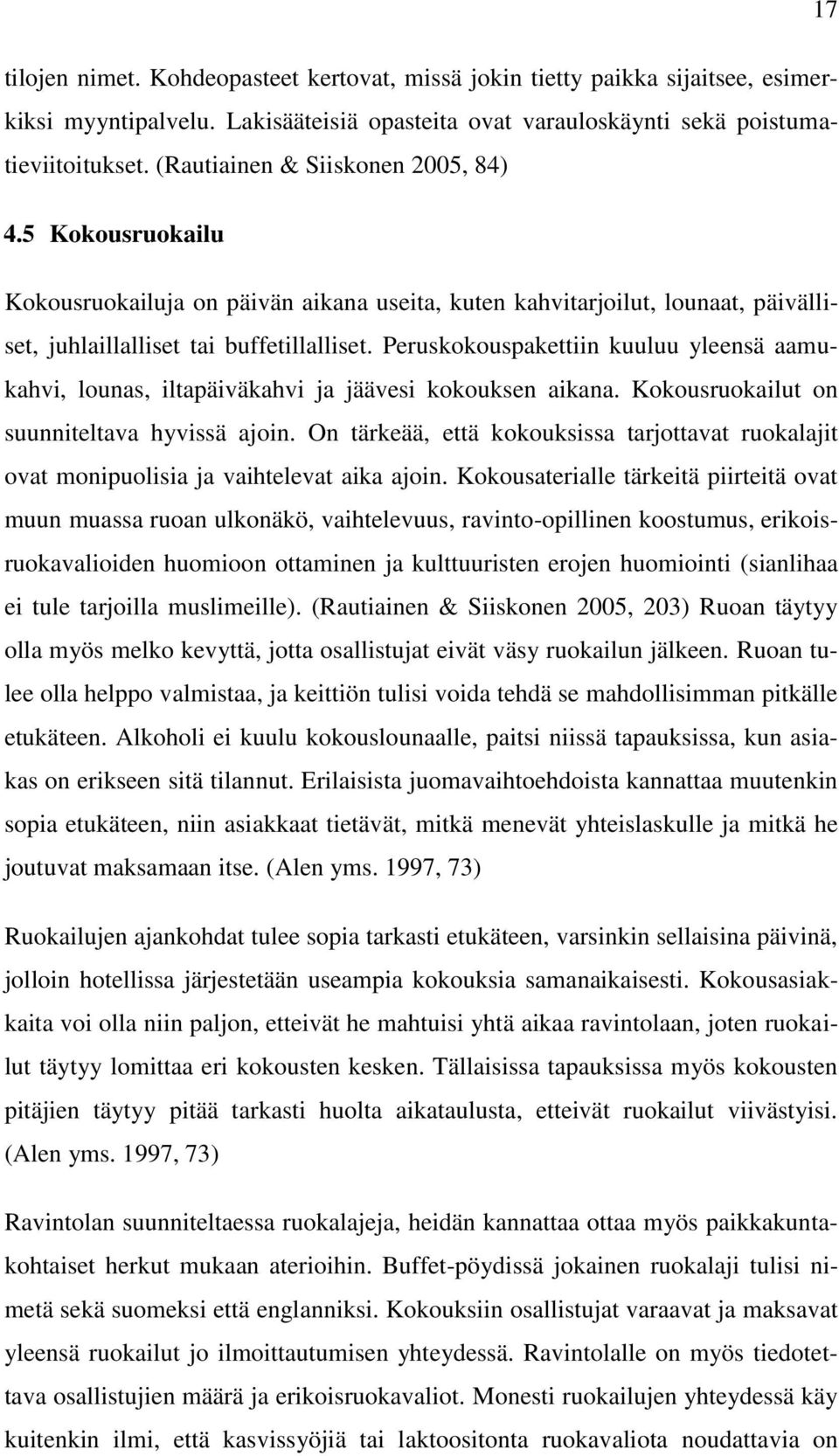 Peruskokouspakettiin kuuluu yleensä aamukahvi, lounas, iltapäiväkahvi ja jäävesi kokouksen aikana. Kokousruokailut on suunniteltava hyvissä ajoin.