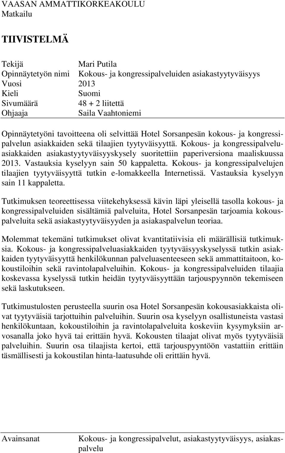 Kokous- ja kongressipalveluasiakkaiden asiakastyytyväisyyskysely suoritettiin paperiversiona maaliskuussa 2013. Vastauksia kyselyyn sain 50 kappaletta.