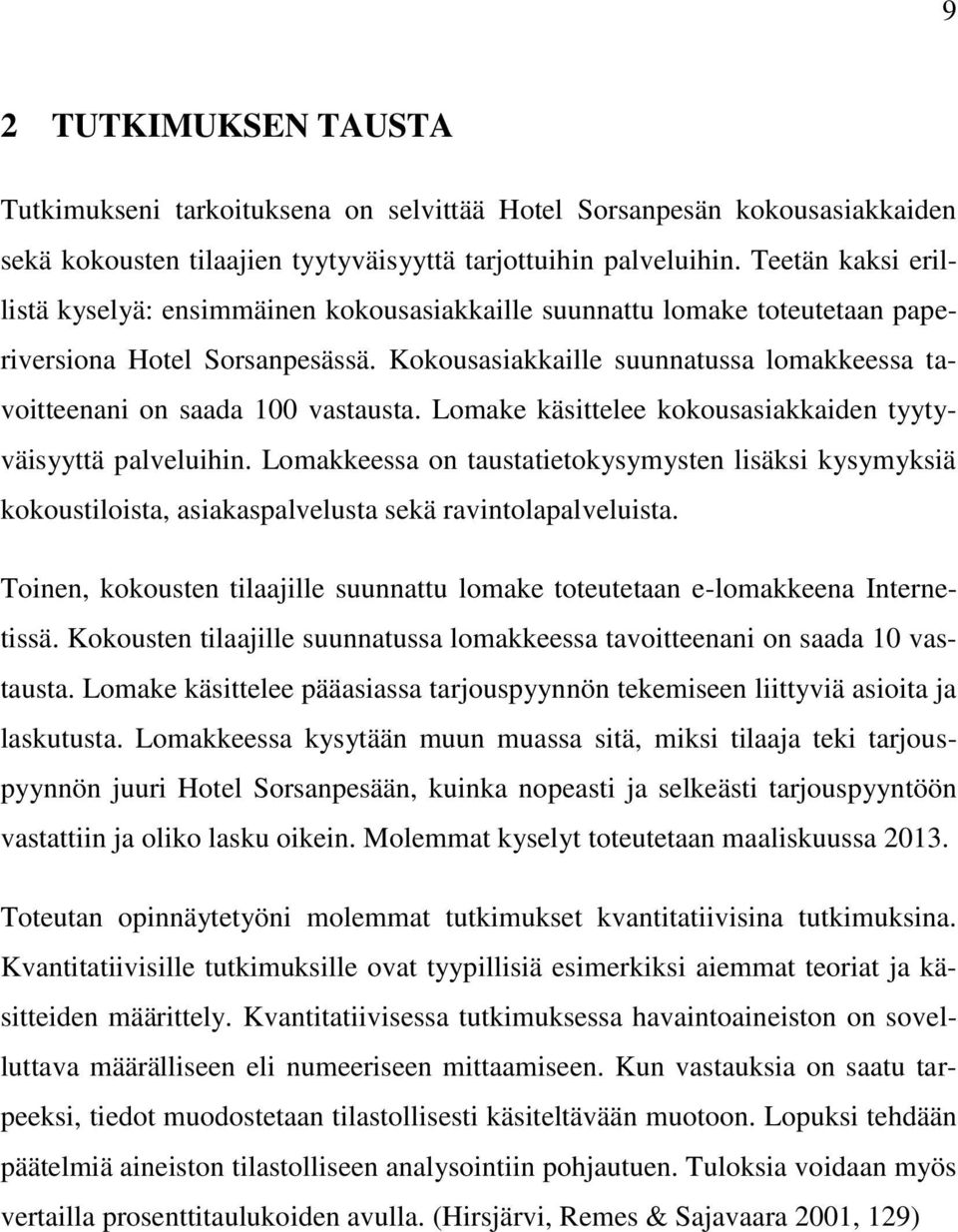 Kokousasiakkaille suunnatussa lomakkeessa tavoitteenani on saada 100 vastausta. Lomake käsittelee kokousasiakkaiden tyytyväisyyttä palveluihin.