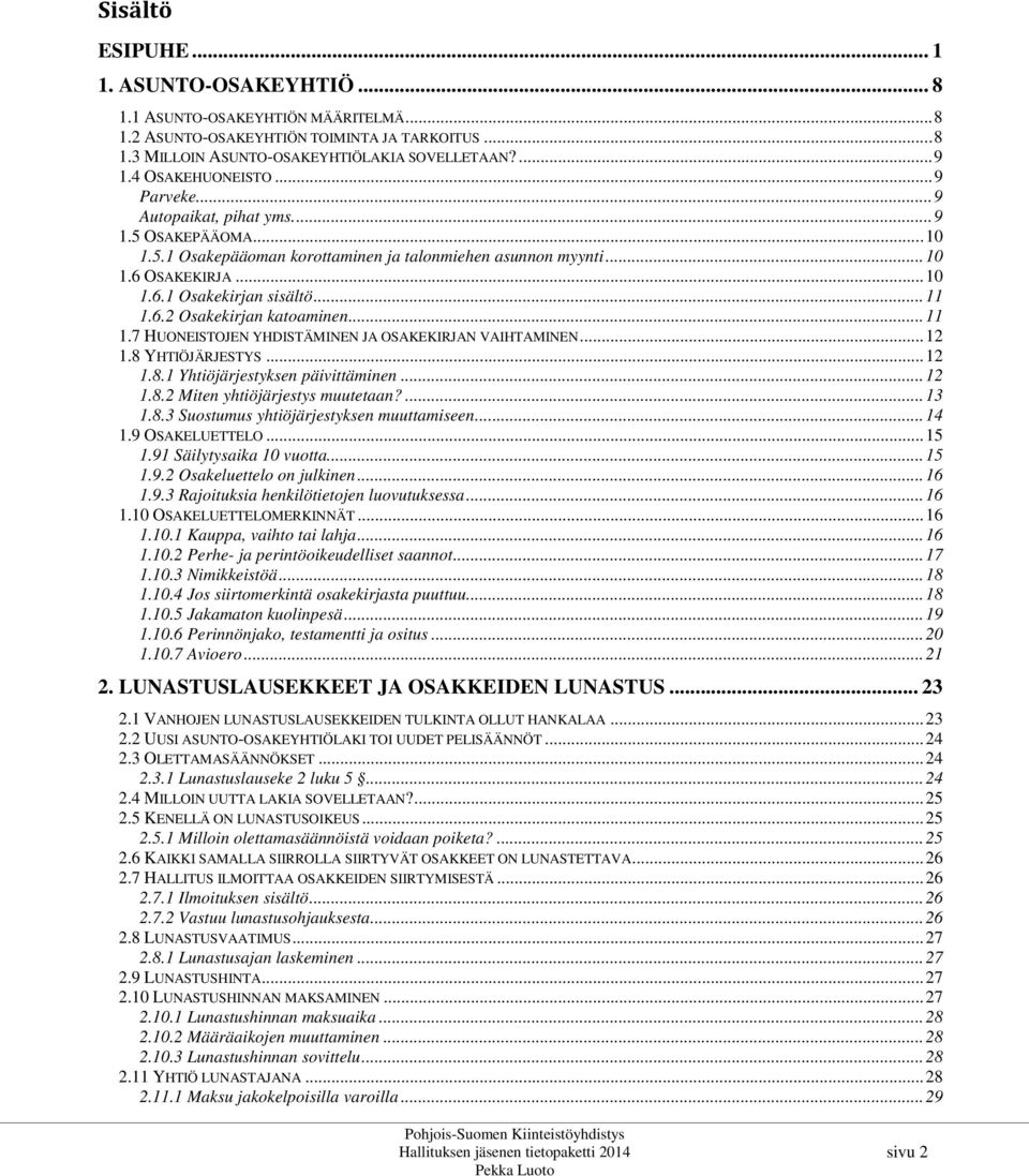 .. 11 1.6.2 Osakekirjan katoaminen... 11 1.7 HUONEISTOJEN YHDISTÄMINEN JA OSAKEKIRJAN VAIHTAMINEN... 12 1.8 YHTIÖJÄRJESTYS... 12 1.8.1 Yhtiöjärjestyksen päivittäminen... 12 1.8.2 Miten yhtiöjärjestys muutetaan?