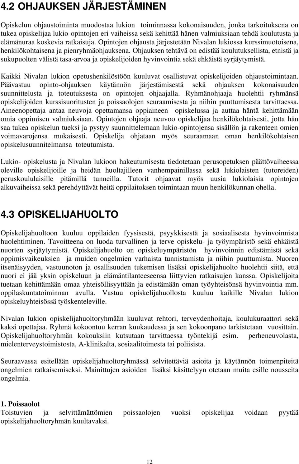 Ohjauksen tehtävä on edistää koulutuksellista, etnistä ja sukupuolten välistä tasa-arvoa ja opiskelijoiden hyvinvointia sekä ehkäistä syrjäytymistä.