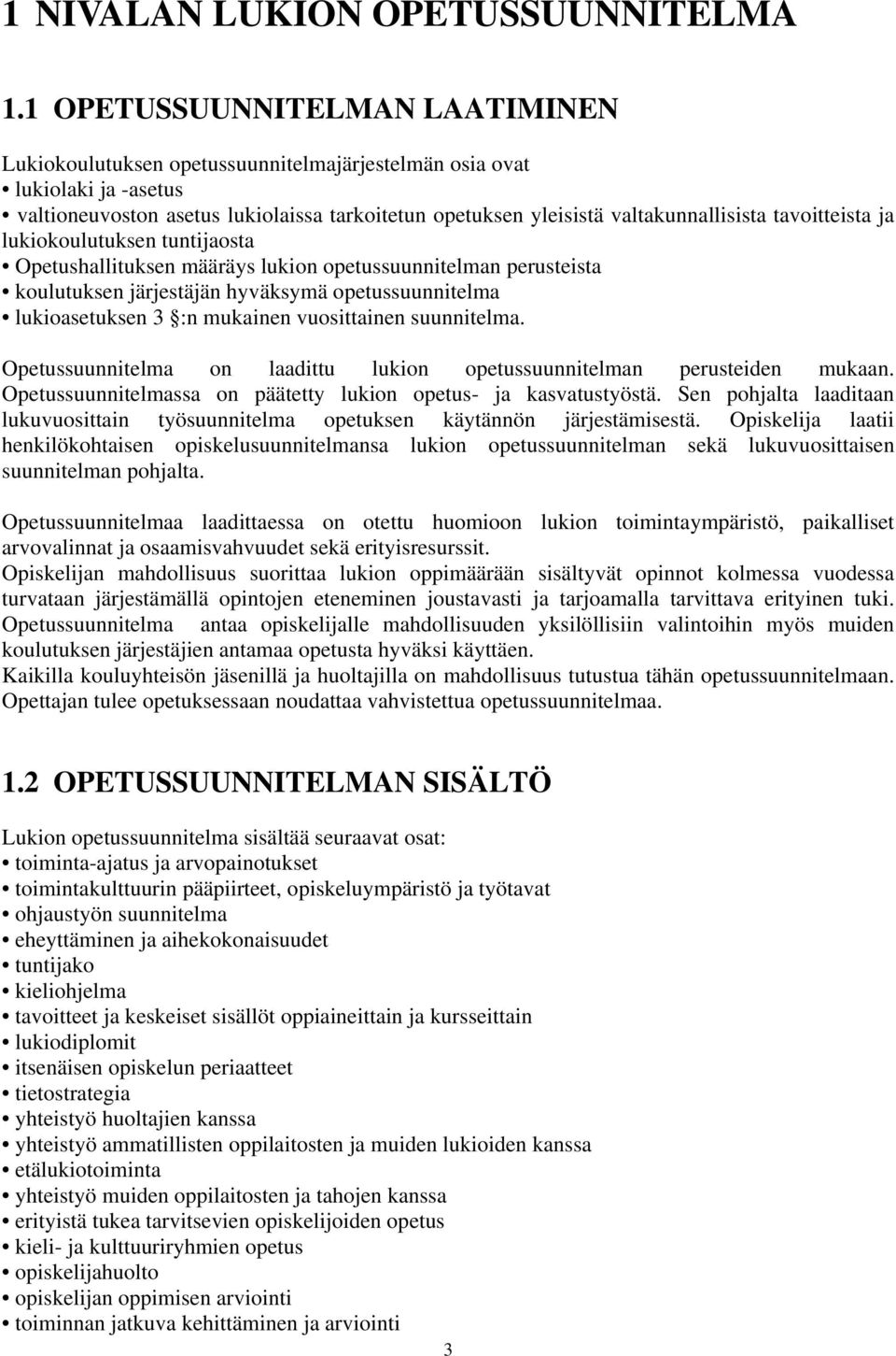 tavoitteista ja lukiokoulutuksen tuntijaosta Opetushallituksen määräys lukion opetussuunnitelman perusteista koulutuksen järjestäjän hyväksymä opetussuunnitelma lukioasetuksen 3 :n mukainen