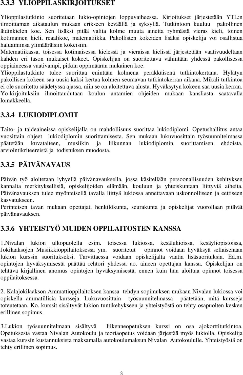 Pakollisten kokeiden lisäksi opiskelija voi osallistua haluamiinsa ylimääräisiin kokeisiin.