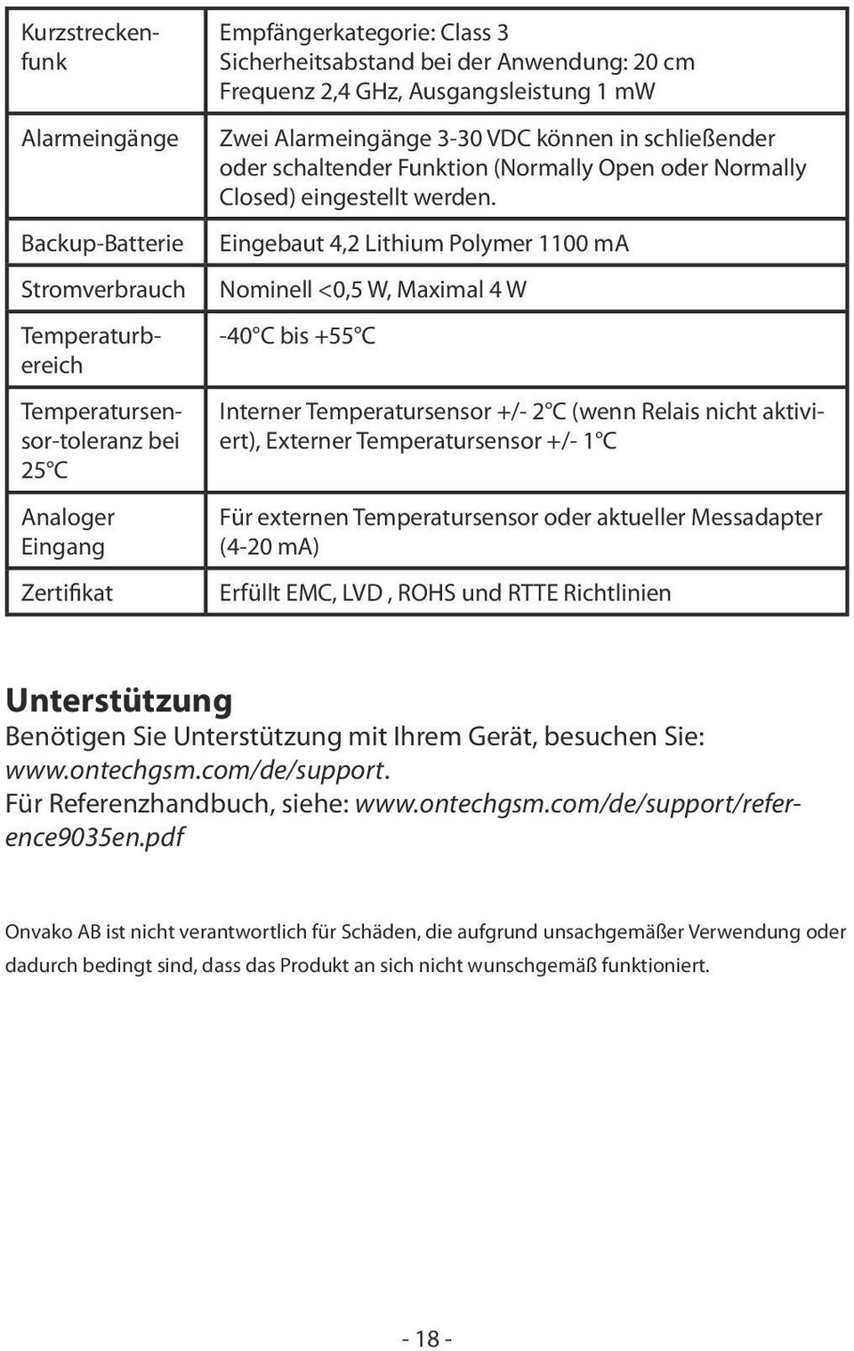 Eingebaut 4,2 Lithium Polymer 1100 ma Nominell <0,5 W, Maximal 4 W -40 C bis +55 C Interner Temperatursensor +/- 2 C (wenn Relais nicht aktiviert), Externer Temperatursensor +/- 1 C Für externen