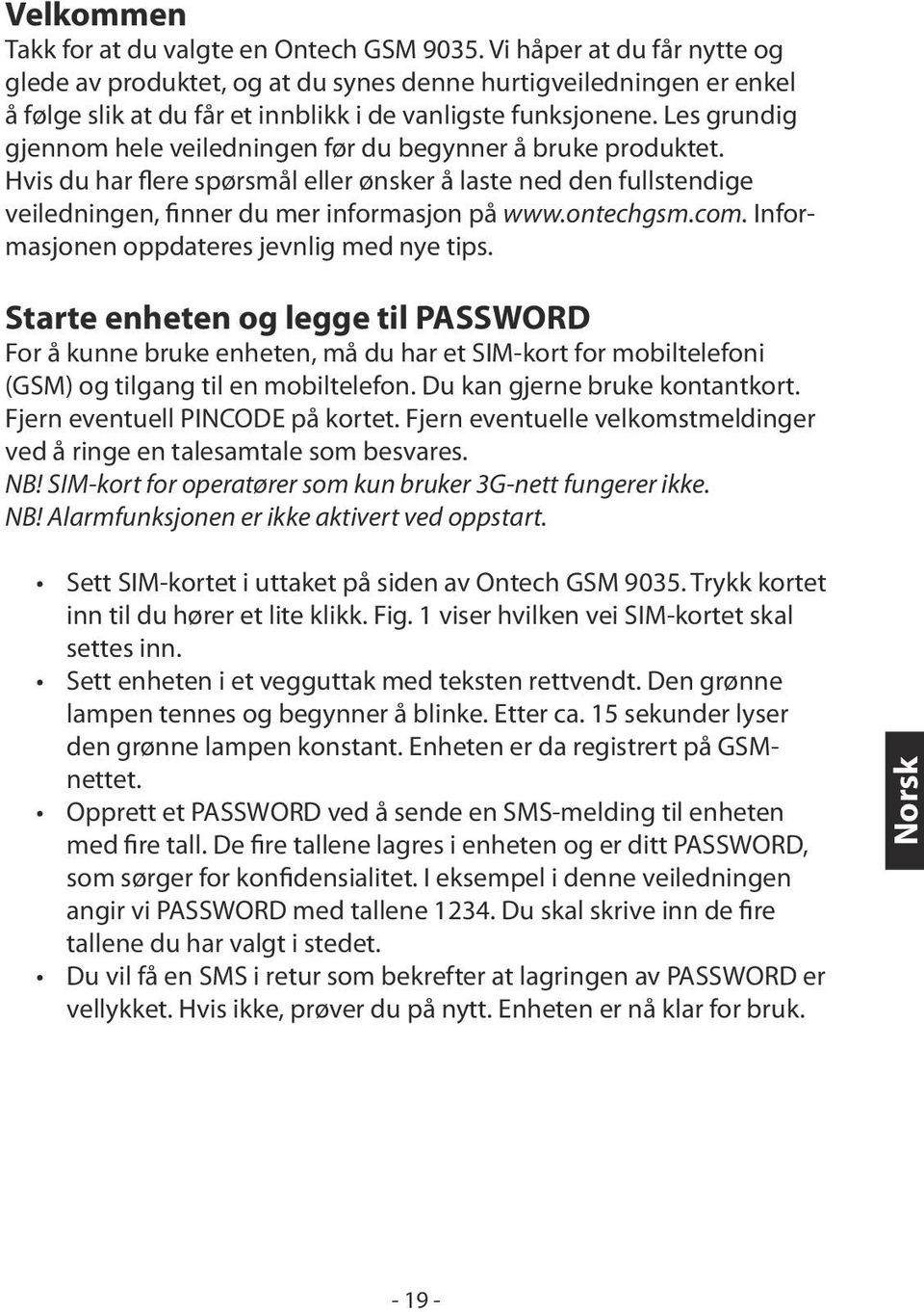 Les grundig gjennom hele veiledningen før du begynner å bruke produktet. Hvis du har flere spørsmål eller ønsker å laste ned den fullstendige veiledningen, finner du mer informasjon på www.ontechgsm.