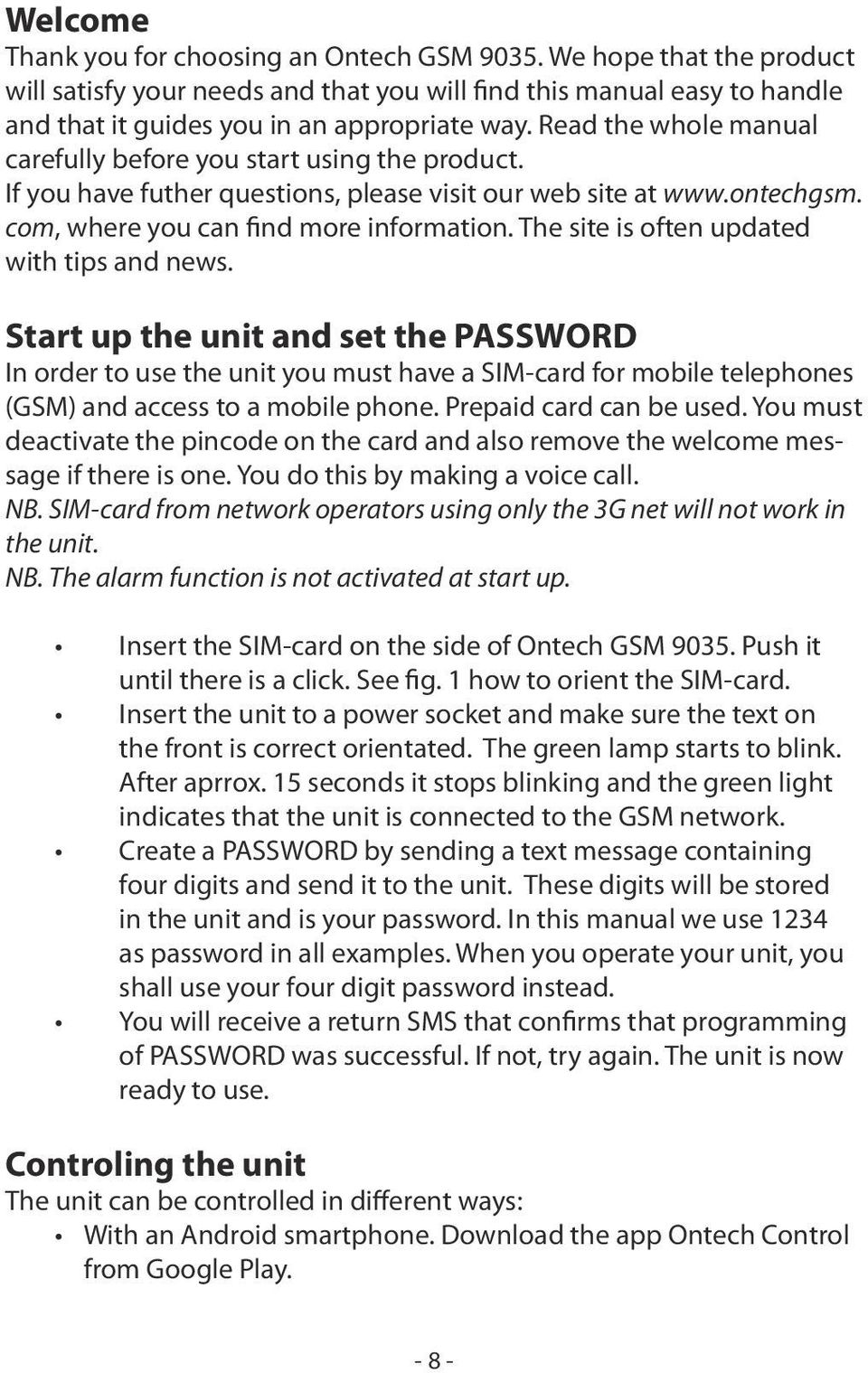 The site is often updated with tips and news. Start up the unit and set the PASSWORD In order to use the unit you must have a SIM-card for mobile telephones (GSM) and access to a mobile phone.