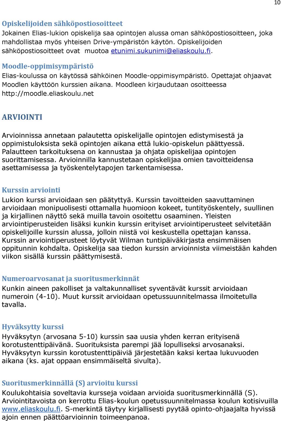 Opettajat ohjaavat Moodlen käyttöön kurssien aikana. Moodleen kirjaudutaan osoitteessa http://moodle.eliaskoulu.