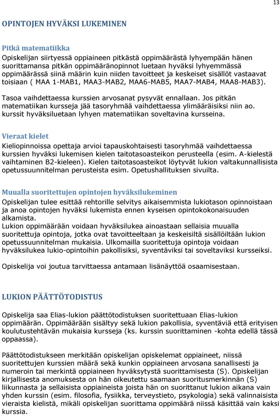 Tasoa vaihdettaessa kurssien arvosanat pysyvät ennallaan. Jos pitkän matematiikan kursseja jää tasoryhmää vaihdettaessa ylimääräisiksi niin ao.