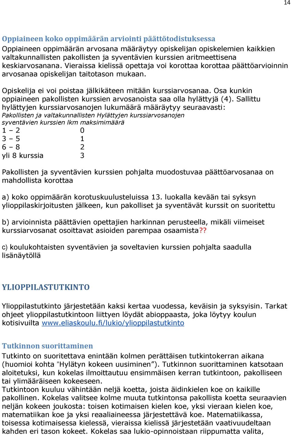 Opiskelija ei voi poistaa jälkikäteen mitään kurssiarvosanaa. Osa kunkin oppiaineen pakollisten kurssien arvosanoista saa olla hylättyjä (4).