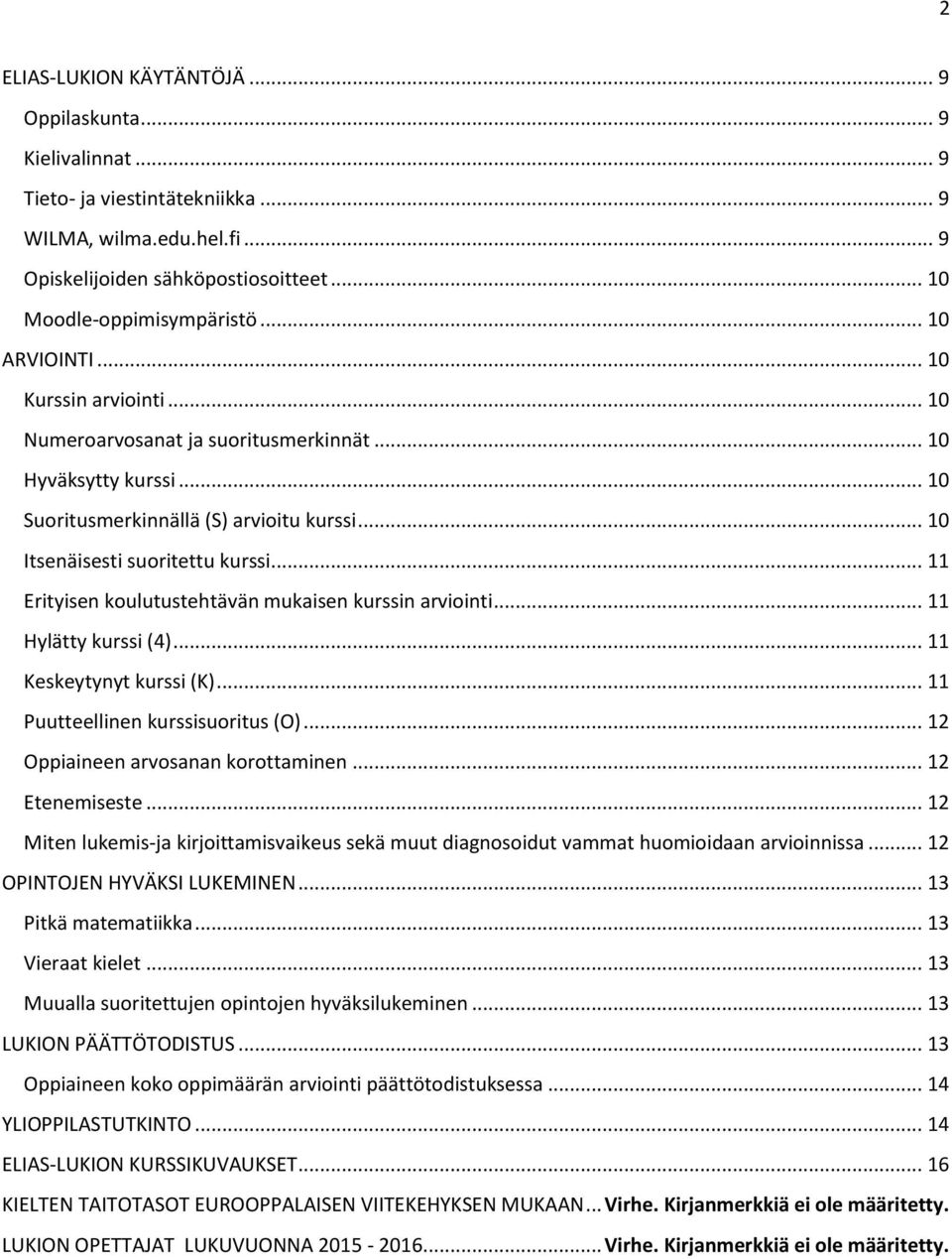 .. 11 Erityisen koulutustehtävän mukaisen kurssin arviointi... 11 Hylätty kurssi (4)... 11 Keskeytynyt kurssi (K)... 11 Puutteellinen kurssisuoritus (O)... 12 Oppiaineen arvosanan korottaminen.