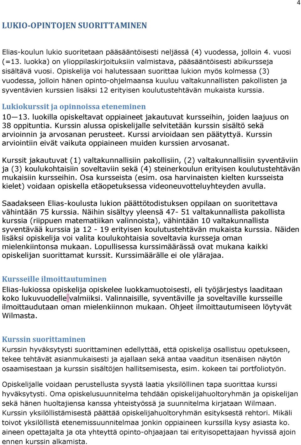 Opiskelija voi halutessaan suorittaa lukion myös kolmessa (3) vuodessa, jolloin hänen opinto-ohjelmaansa kuuluu valtakunnallisten pakollisten ja syventävien kurssien lisäksi 12 erityisen