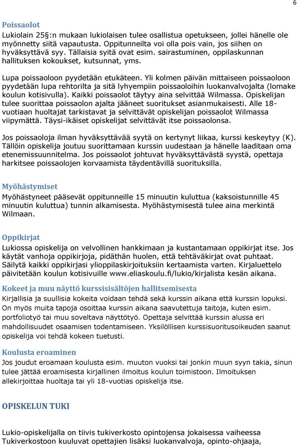 Yli kolmen päivän mittaiseen poissaoloon pyydetään lupa rehtorilta ja sitä lyhyempiin poissaoloihin luokanvalvojalta (lomake koulun kotisivulla). Kaikki poissaolot täytyy aina selvittää Wilmassa.