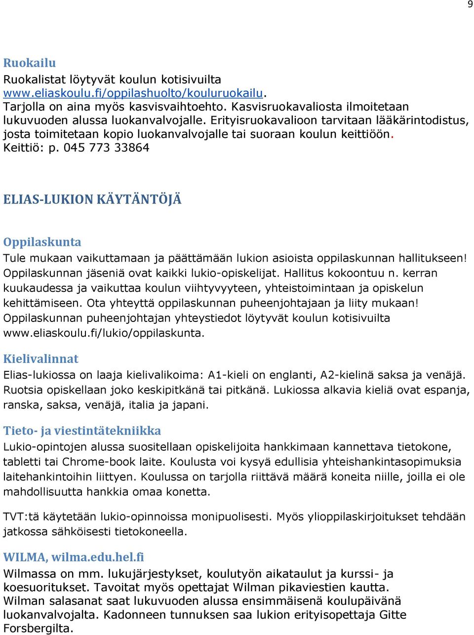 045 773 33864 ELIAS-LUKION KÄYTÄNTÖJÄ Oppilaskunta Tule mukaan vaikuttamaan ja päättämään lukion asioista oppilaskunnan hallitukseen! Oppilaskunnan jäseniä ovat kaikki lukio-opiskelijat.