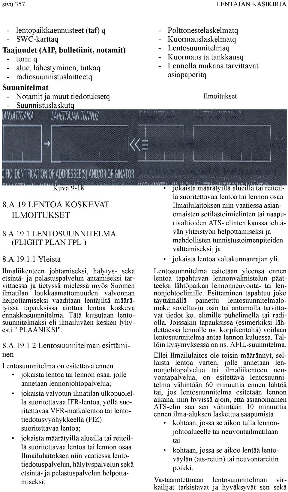 19 LENTOA KOSKEVAT ILMOITUKSET 8.A.19.1 LENTOSUUNNITELMA (FLIGHT PLAN FPL ) 8.A.19.1.1 Yleistä Ilmaliikenteen johtamiseksi, hälytys- sekä etsintä- ja pelastuspalvelun antamiseksi tarvittaessa ja