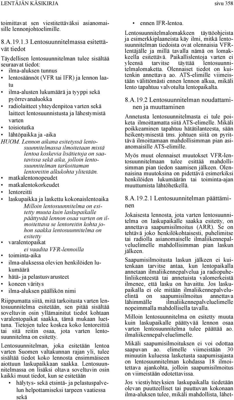 tyyppi sekä pyörrevanaluokka radiolaitteet yhteydenpitoa varten sekä laitteet lentosuunnistusta ja lähestymistä varten toisiotutka lähtöpaikka ja -aika HUOM.