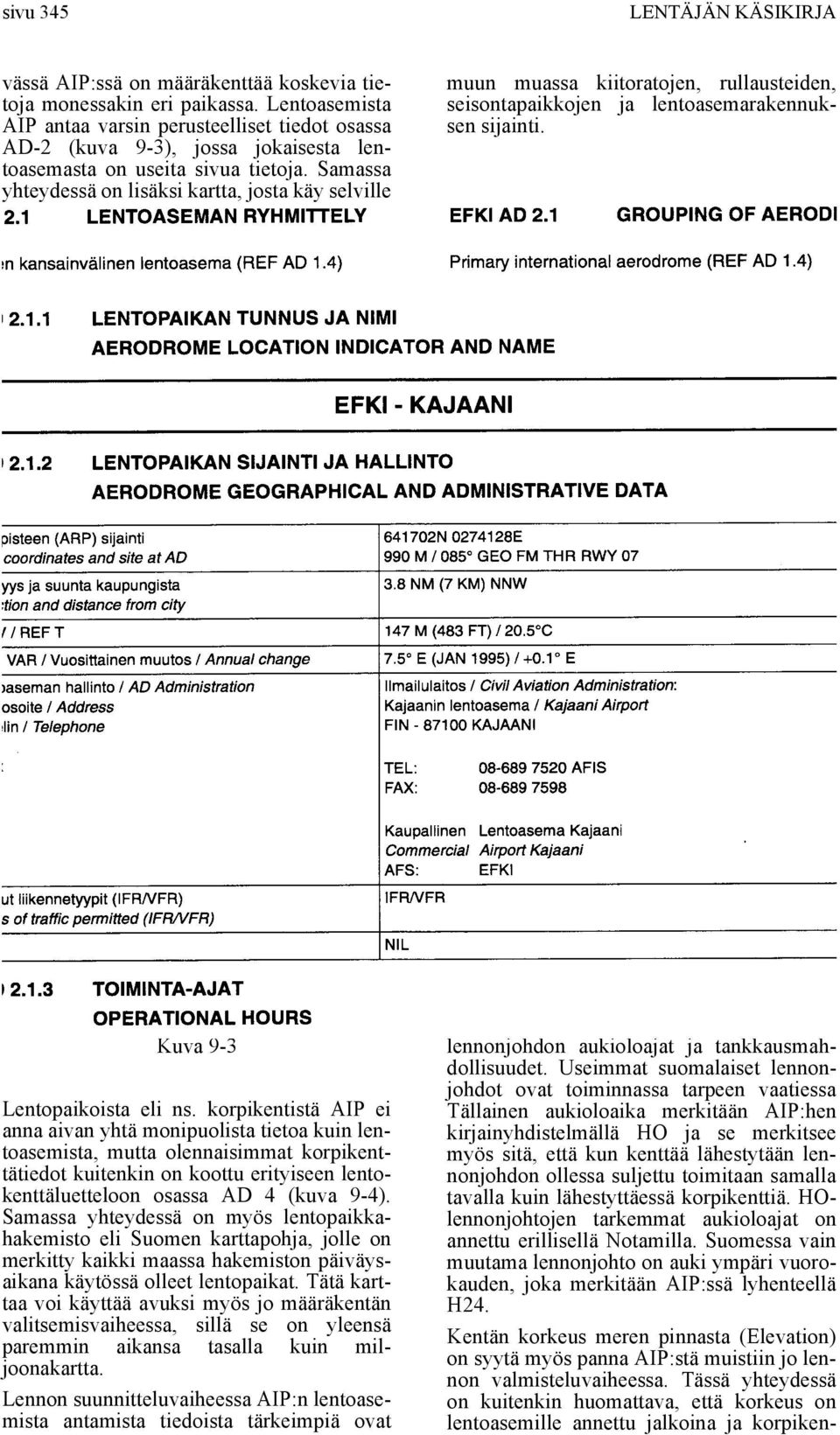 Samassa yhteydessä on lisäksi kartta, josta käy selville muun muassa kiitoratojen, rullausteiden, seisontapaikkojen ja lentoasemarakennuksen sijainti. Kuva 9-3 Lentopaikoista eli ns.