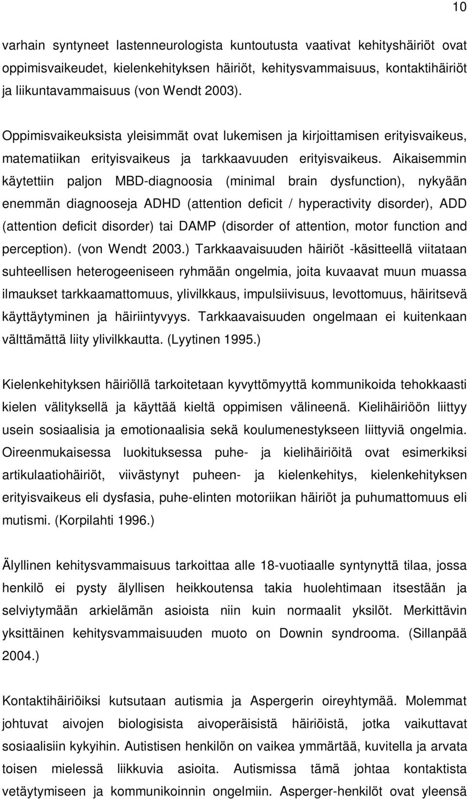 Aikaisemmin käytettiin paljon MBD-diagnoosia (minimal brain dysfunction), nykyään enemmän diagnooseja ADHD (attention deficit / hyperactivity disorder), ADD (attention deficit disorder) tai DAMP