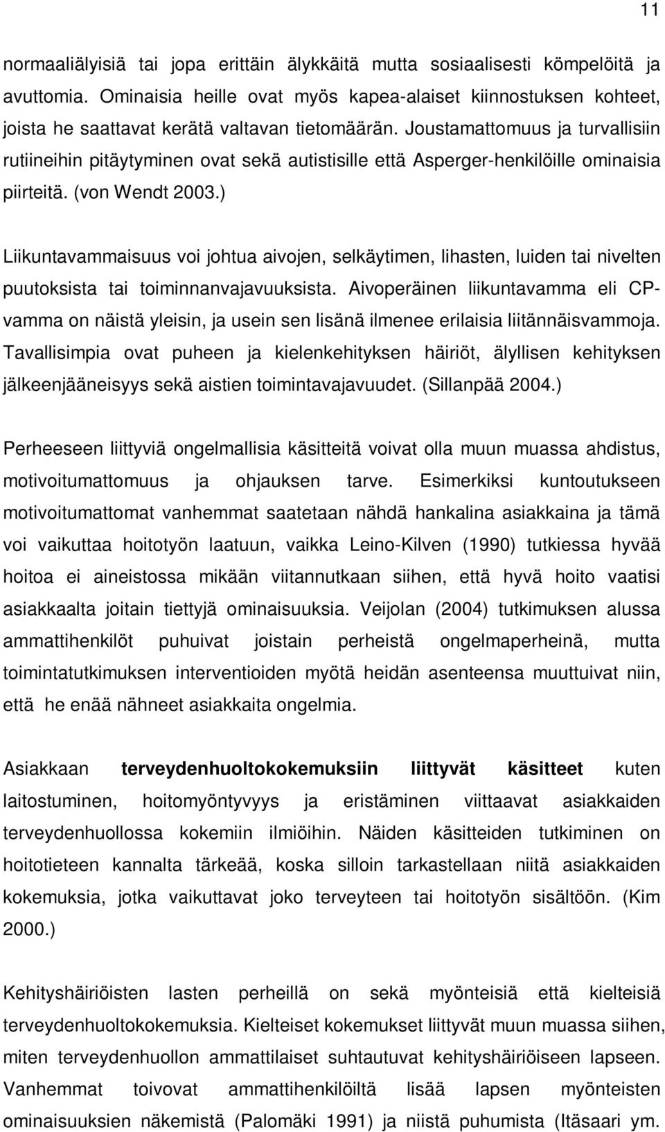 Joustamattomuus ja turvallisiin rutiineihin pitäytyminen ovat sekä autistisille että Asperger-henkilöille ominaisia piirteitä. (von Wendt 2003.