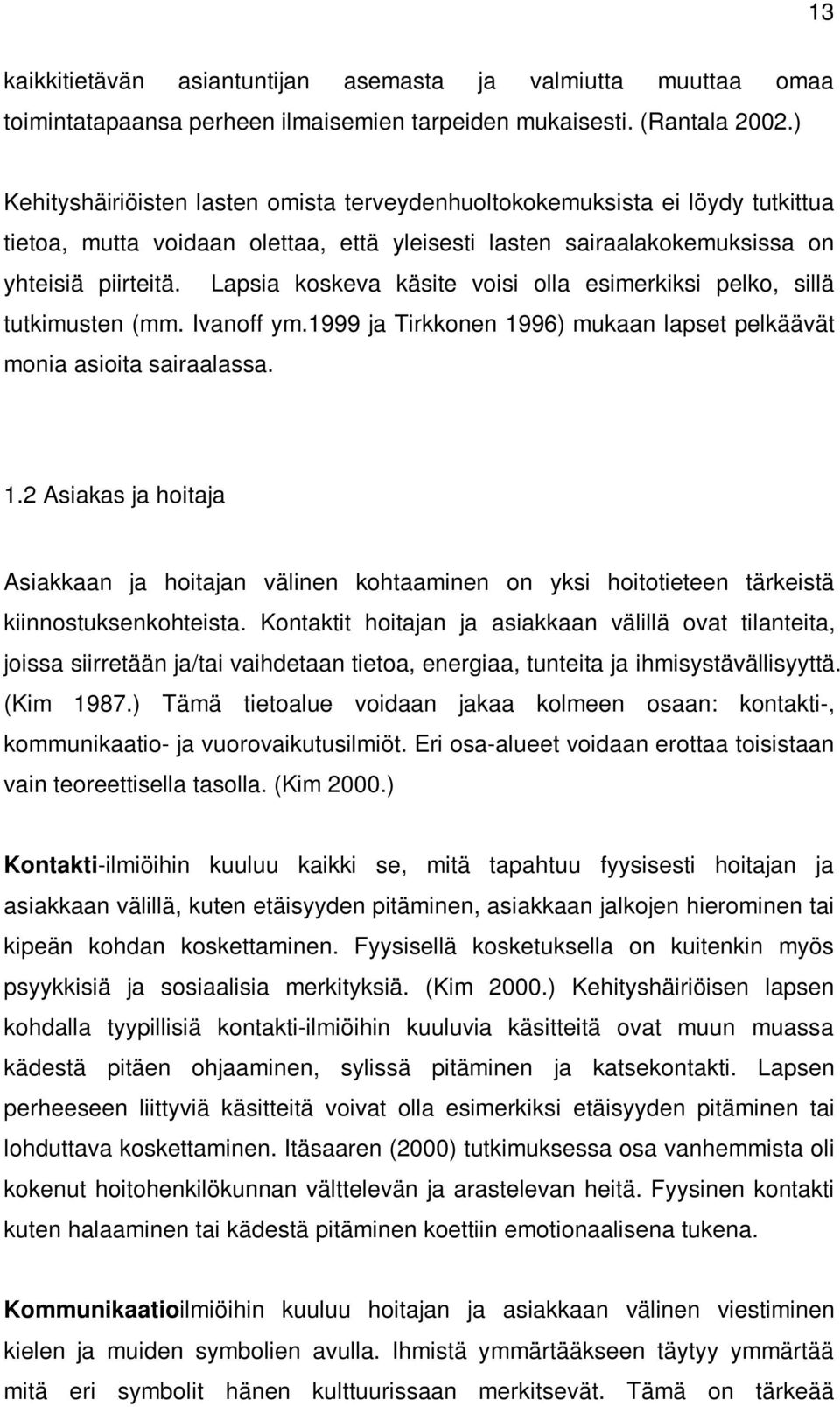 Lapsia koskeva käsite voisi olla esimerkiksi pelko, sillä tutkimusten (mm. Ivanoff ym.1999 ja Tirkkonen 19