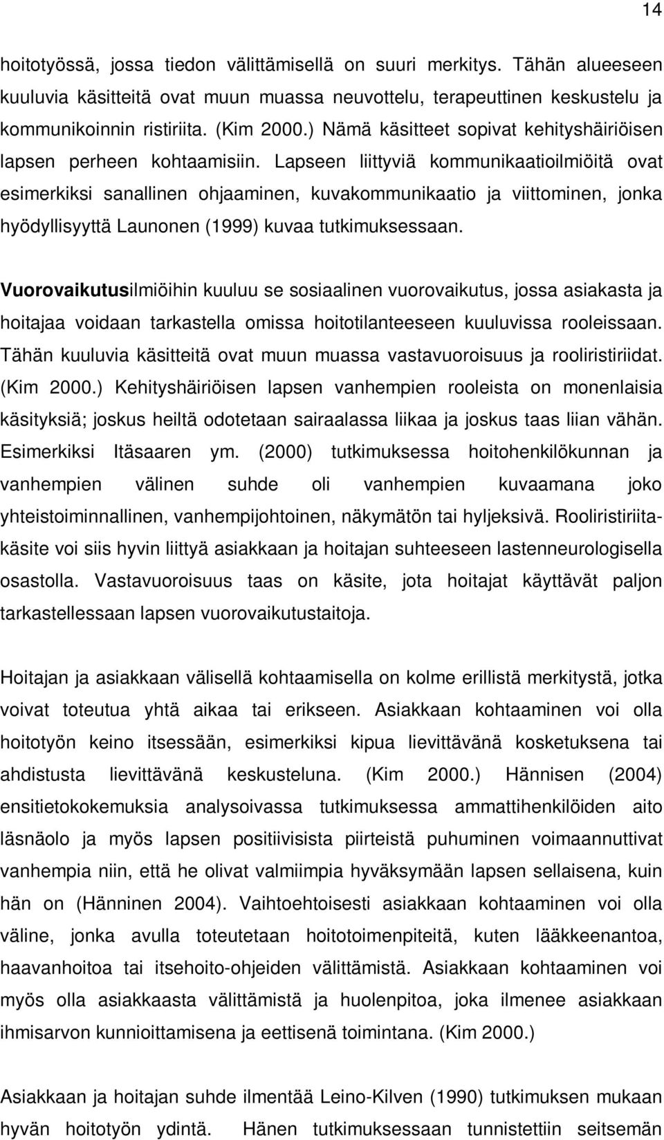 Lapseen liittyviä kommunikaatioilmiöitä ovat esimerkiksi sanallinen ohjaaminen, kuvakommunikaatio ja viittominen, jonka hyödyllisyyttä Launonen (1999) kuvaa tutkimuksessaan.