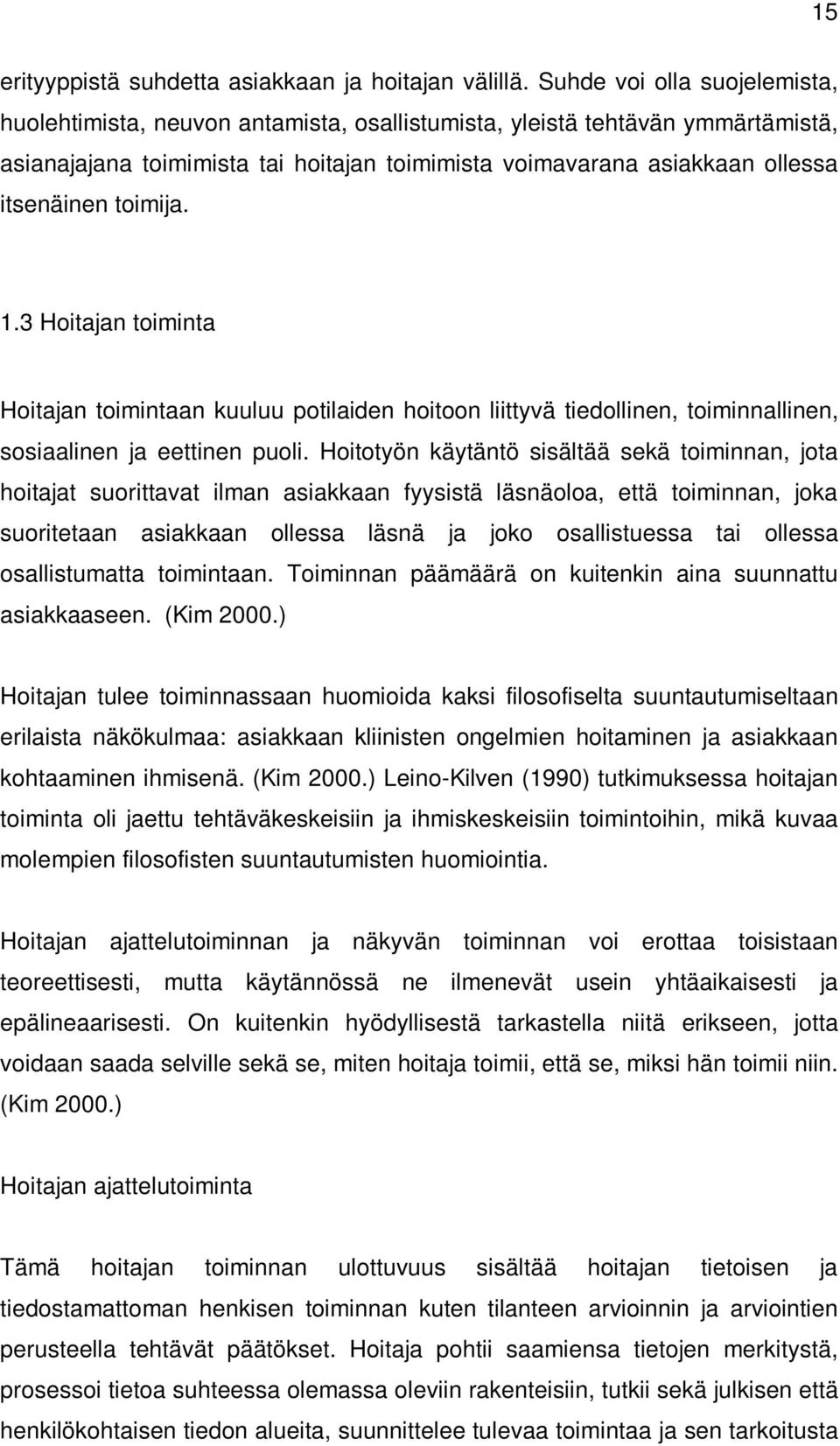 toimija. 1.3 Hoitajan toiminta Hoitajan toimintaan kuuluu potilaiden hoitoon liittyvä tiedollinen, toiminnallinen, sosiaalinen ja eettinen puoli.