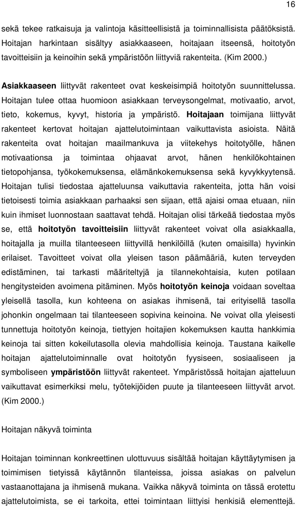 ) Asiakkaaseen liittyvät rakenteet ovat keskeisimpiä hoitotyön suunnittelussa. Hoitajan tulee ottaa huomioon asiakkaan terveysongelmat, motivaatio, arvot, tieto, kokemus, kyvyt, historia ja ympäristö.