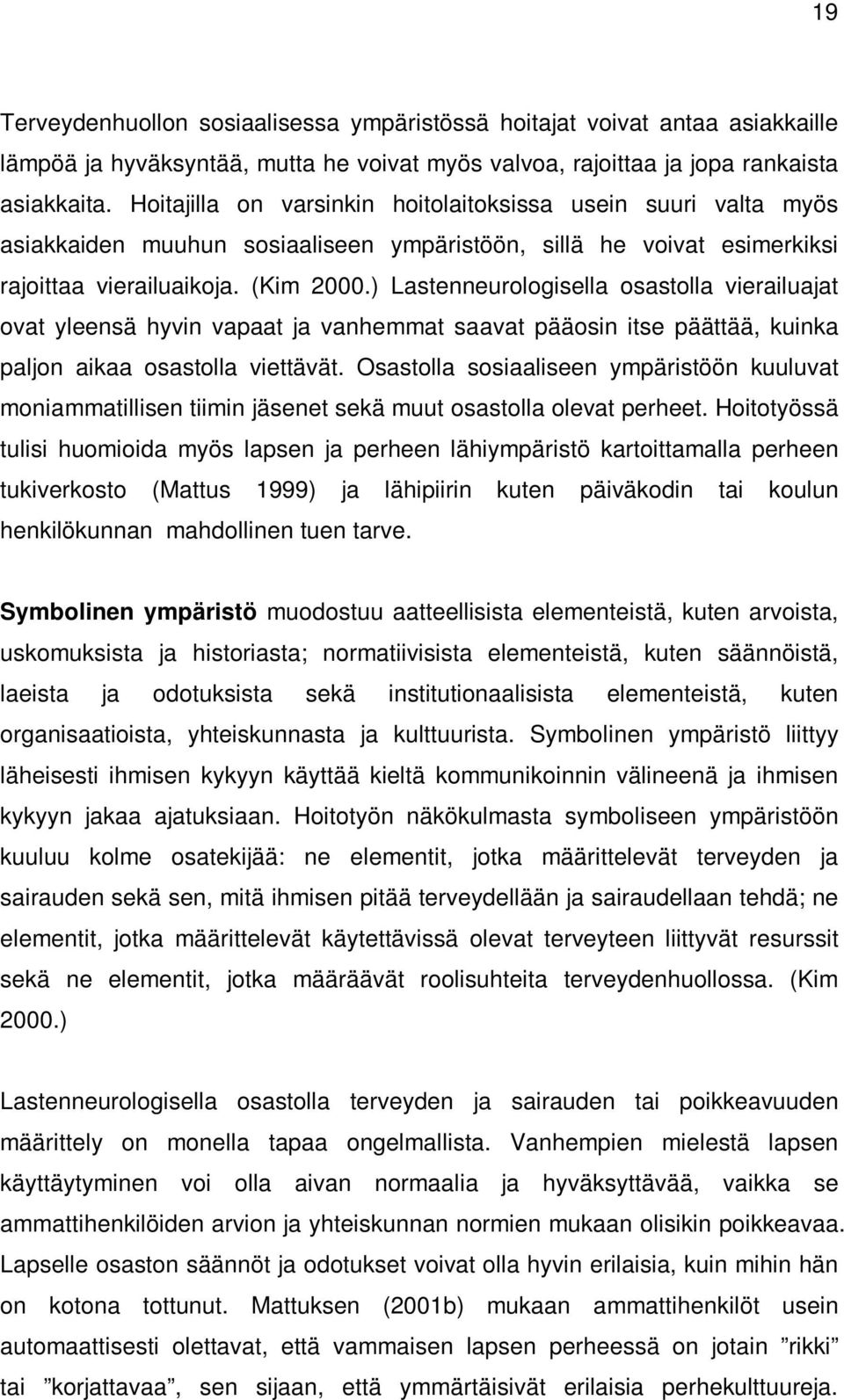 ) Lastenneurologisella osastolla vierailuajat ovat yleensä hyvin vapaat ja vanhemmat saavat pääosin itse päättää, kuinka paljon aikaa osastolla viettävät.